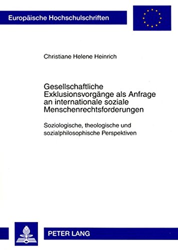 Gesellschaftliche Exklusionsvorgänge als Anfrage an internationale soziale Menschenrechtsforderungen: Soziologische, theologische und ... / Publications Universitaires Européennes)