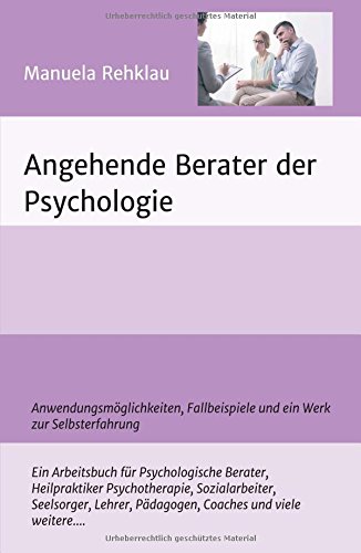 Angehende Berater der Psychologie: Anwendungsmöglichkeiten, Fallbeispiele und ein Werk zur Selbsterfahrung