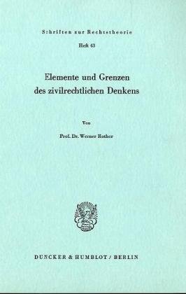 Elemente und Grenzen des zivilrechtlichen Denkens.: / (Schriften Zur Rechtstheorie, 43)
