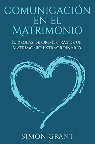Comunicación en el matrimonio: 20 Reglas de Oro Detrás de un matrimonio extraordinario
