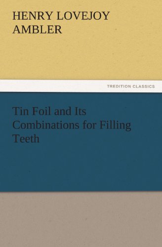 Tin Foil and Its Combinations for Filling Teeth (TREDITION CLASSICS)