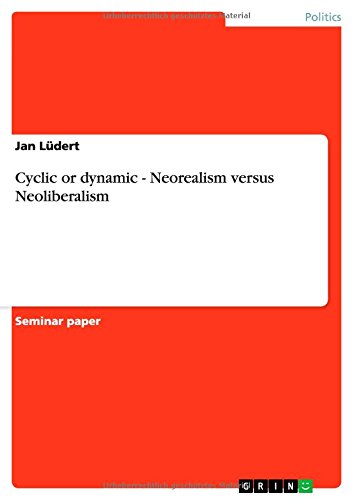 Cyclic or dynamic - Neorealism versus Neoliberalism