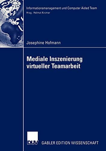 Mediale Inszenierung virtueller Teamarbeit: Diss. Mit e. Geleitw. v. Helmut Krcmar (Informationsmanagement und Computer Aided Team)