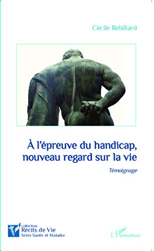 A L'épreuve Du Handicap, Nouveau Regard Sur La Vie: Témoignage