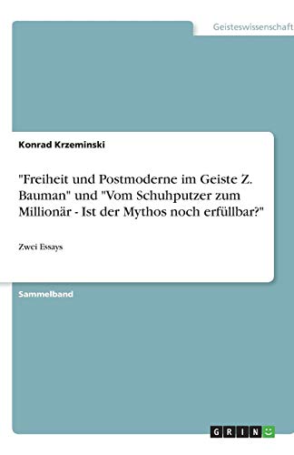 Freiheit und Postmoderne im Geiste Z. Bauman und Vom Schuhputzer zum Millionär - Ist der Mythos noch erfüllbar?: Zwei Essays