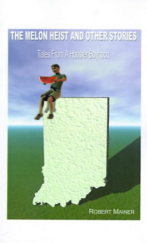 The Melon Heist and Other Stories: Tales from a Hoosier Boyhood