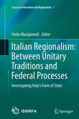 Italian Regionalism: Between Unitary Traditions and Federal Processes: Investigating Italy's Form of State (Essays on Federalism and Regionalism, Band 1)