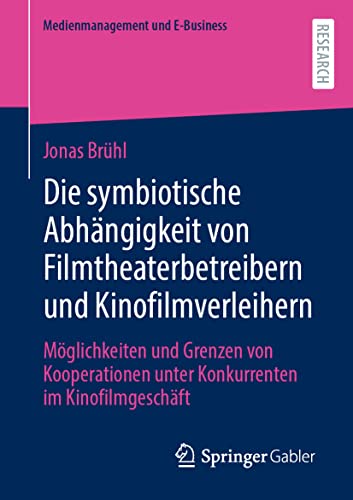 Die symbiotische Abhängigkeit von Filmtheaterbetreibern und Kinofilmverleihern: Möglichkeiten und Grenzen von Kooperationen unter Konkurrenten im Kinofilmgeschäft (Medienmanagement und E-Business)