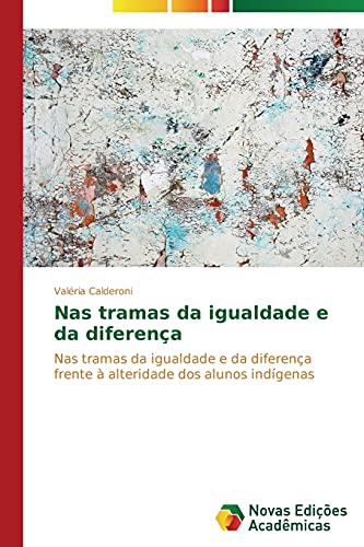 Nas tramas da igualdade e da diferença: Nas tramas da igualdade e da diferença frente à alteridade dos alunos indígenas