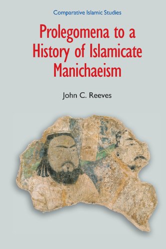 Prolegomena to a History of Islamicate Manichaeism (Comparative Islamic Studies)