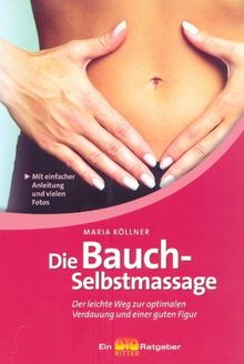 Die Bauchselbstmassage. Der leichte Weg zur optimalen Verdauung und einer guten Figur.