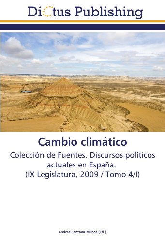 Cambio climático: Colección de Fuentes. Discursos políticos actuales en España. (IX Legislatura, 2009 / Tomo 4/I)