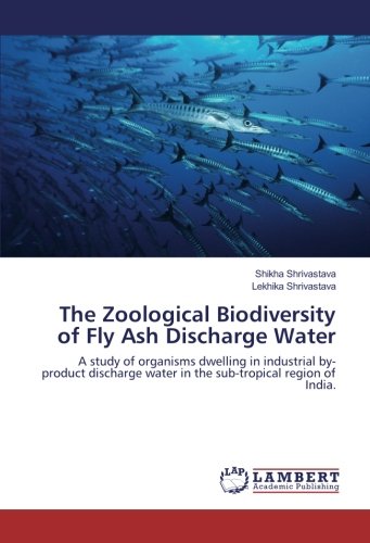 The Zoological Biodiversity of Fly Ash Discharge Water: A study of organisms dwelling in industrial by-product discharge water in the sub-tropical region of India.