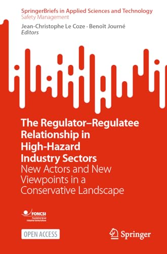 The Regulator–Regulatee Relationship in High-Hazard Industry Sectors: New Actors and New Viewpoints in a Conservative Landscape (SpringerBriefs in Applied Sciences and Technology)