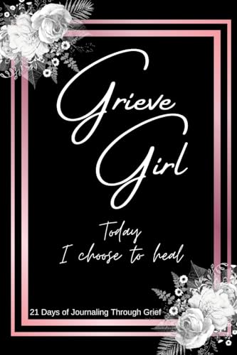 Grieve Girl: Today I Choose to Heal