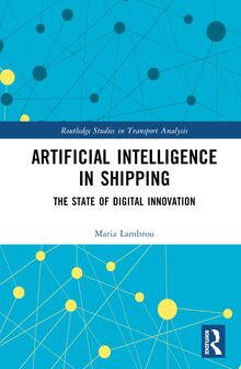 Artificial Intelligence in Shipping: The State of Digital Innovation (Routledge Studies in Transport Analysis)
