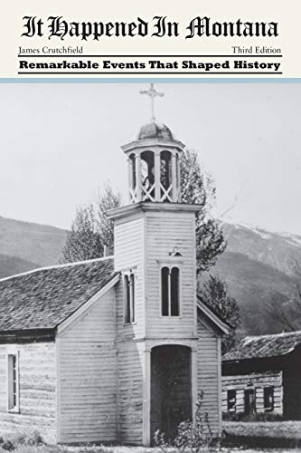 It Happened in Montana: Remarkable Events That Shaped History, Third Edition (It Happened in the West)