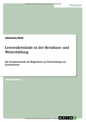 Lernwiderstände in der Berufsaus- und Weiterbildung: Die Projektmethode als Möglichkeit zur Überwindung von Lernbarrieren