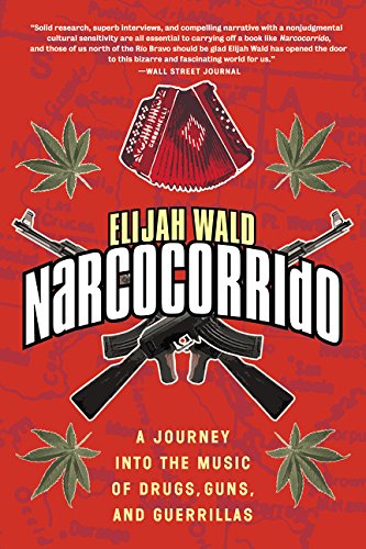Narcocorrido: A Journey into the Music of Drugs, Guns, and Guerrillas