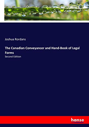 The Canadian Conveyancer and Hand-Book of Legal Forms: Second Edition