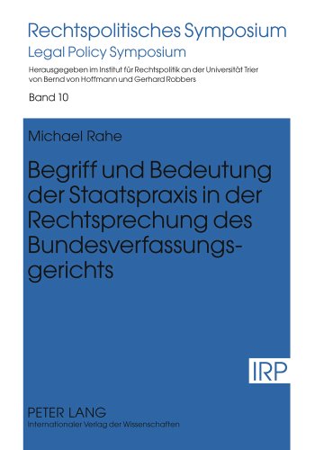 Begriff und Bedeutung der Staatspraxis in der Rechtsprechung des Bundesverfassungsgerichts (Rechtspolitisches Symposium /Legal Policy Symposium)