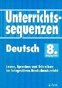 Unterrichtssequenzen Deutsch. Lesen, Sprechen und Schreiben im integrativen Deutschunterricht. Mit Arbeitsblättern/Kopiervorlagen: Unterrichtssequenzen Deutsch, 8. Jahrgangsstufe