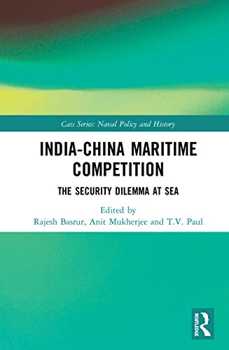 India-China Maritime Competition: The Security Dilemma at Sea (Cass Series: Naval Policy and History, 63, Band 63)