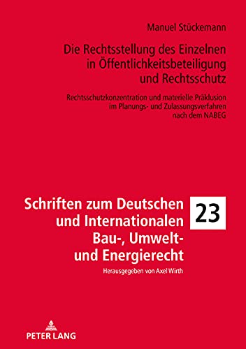 Die Rechtsstellung des Einzelnen in Öffentlichkeitsbeteiligung und Rechtsschutz: Rechtsschutzkonzentration und materielle Präklusion im Planungs- und ... Bau-, Umwelt- und Energierecht, Band 23)