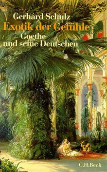 Exotik der Gefühle: Goethe und seine Deutschen