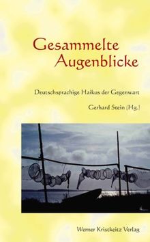 Gesammelte Augenblicke: Deutschsprachige Haikus der Gegenwart