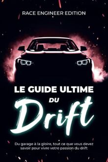 Le Guide Ultime du Drift: Du garage à la gloire, tout ce que vous devez savoir pour vivre votre passion du drift.