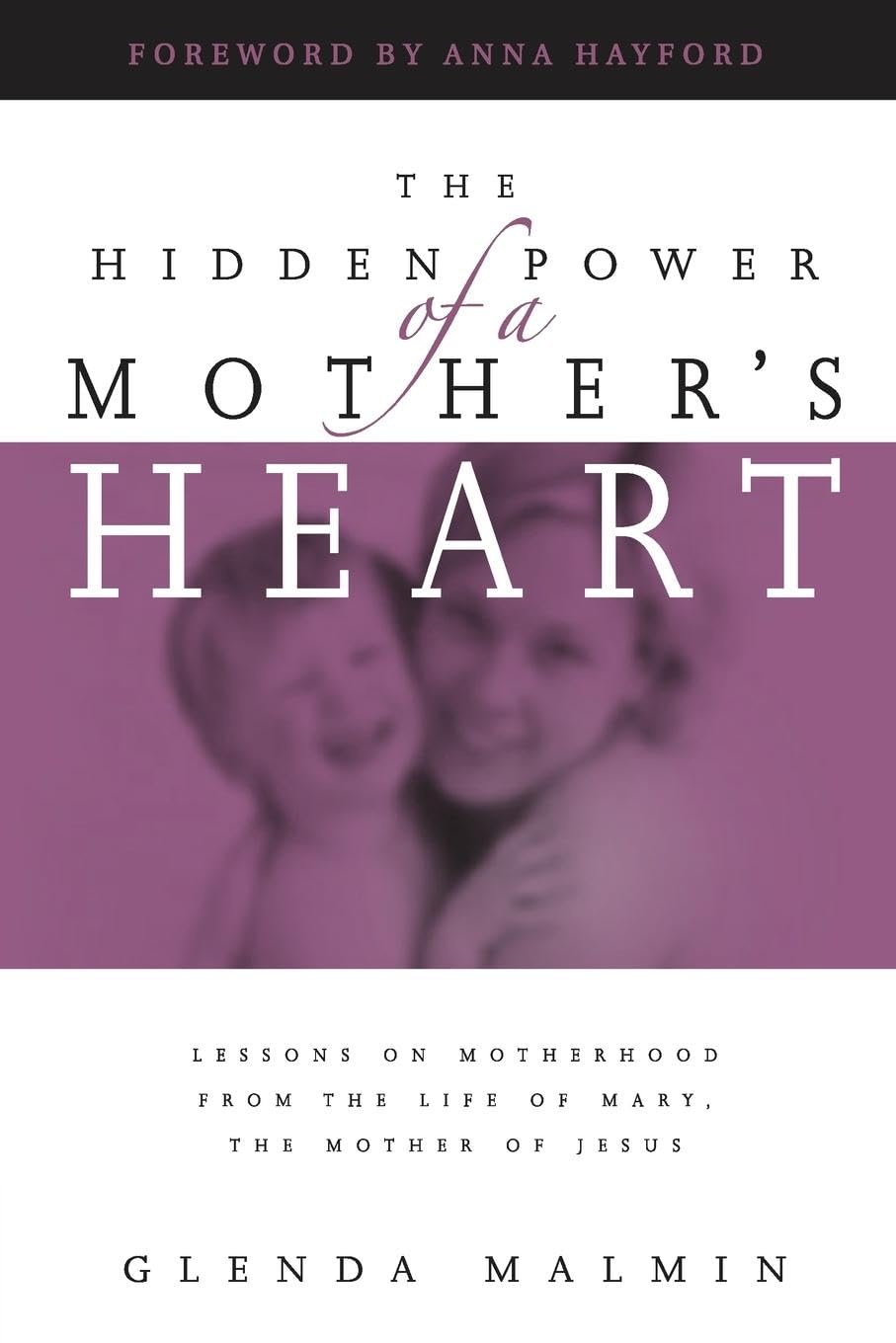 Hidden Power of a Mother's Heart: Lessons on Motherhood from the Life of Mary, the Mother of Jesus