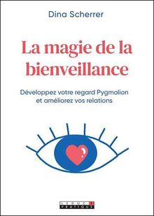 La magie de la bienveillance : développez votre regard Pygmalion et améliorez vos relations