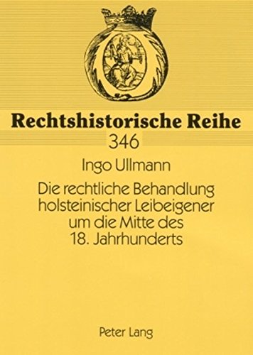 Die rechtliche Behandlung holsteinischer Leibeigener um die Mitte des 18. Jahrhunderts: Dargestellt unter besonderer Berücksichtigung der Schmoeler ... von 1767 bis 1777 (Rechtshistorische Reihe)