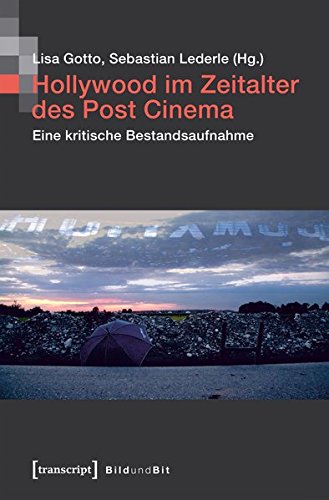 Hollywood im Zeitalter des Post Cinema: Eine kritische Bestandsaufnahme (Bild und Bit. Studien zur digitalen Medienkultur, Bd. 7)