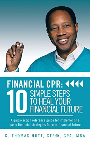 Financial CPR: 10 Simple Steps to Heal Your Financial Future: A Quick-action Reference Guide for Implementing Basic Financial Strategies for your Financial Future