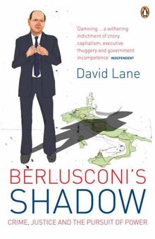 Berlusconi's Shadow: Crime, Justice and the Pursuit of Power