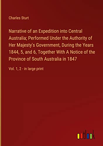 Narrative of an Expedition into Central Australia; Performed Under the Authority of Her Majesty's Government, During the Years 1844, 5, and 6, ... Australia in 1847: Vol. 1, 2 - in large print