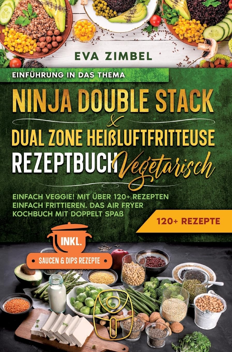 Ninja Double Stack & Dual Zone Heißluftfritteuse Rezeptbuch Vegetarisch: Einfach Veggie! Mit über 120+ Rezepten einfach frittieren. Das Air Fryer Kochbuch mit doppelt Spaß