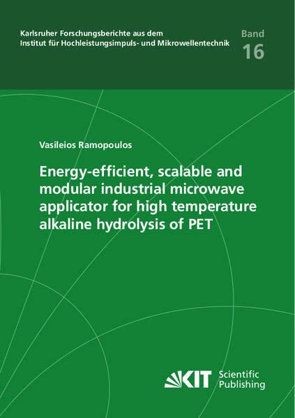 Energy-efficient, scalable and modular industrial microwave applicator for high temperature alkaline hydrolysis of PET (Karlsruher Forschungsberichte ... Hochleistungsimpuls- und Mikrowellentechnik)