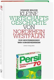 Kleine Wirtschaftsgeschichte von Nordrhein-Westfalen: Von Wunderkindern, Sündenböcken und Musterknaben