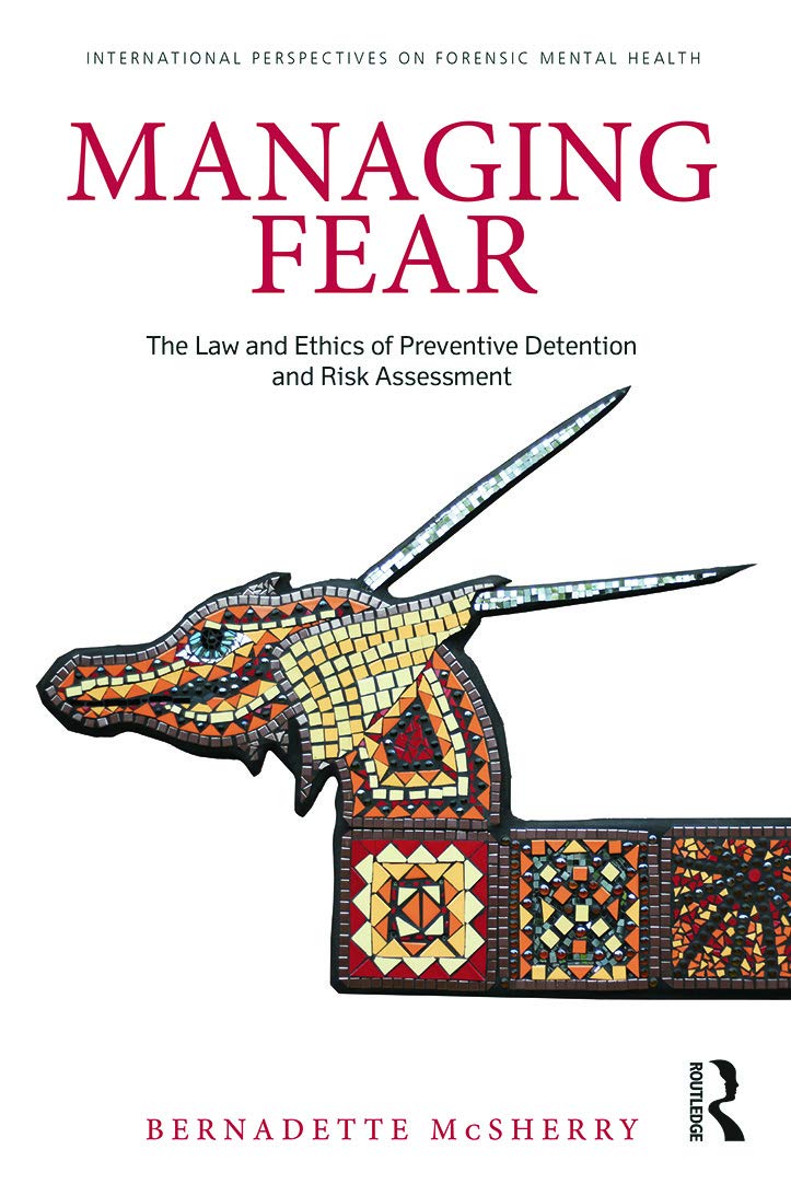 Managing Fear: The Law and Ethics of Preventive Detention and Risk Assessment (International Perspectives on Forensic Mental Health)