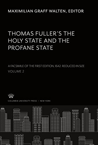 Thomas Fuller¿S the Holy State and the Profane State. a Facsimile of the First Edition, 1642. Reduced in Size. Volume II
