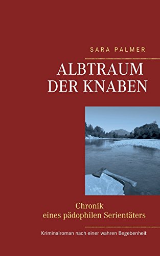 Albtraum der Knaben: - Chronik eines pädophilen Serientäters -