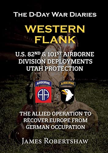 James Robertshaw The D-Day War Diaries - Western Flank, Us 82nd And 101st Airborne Division Deployments Utah Protection