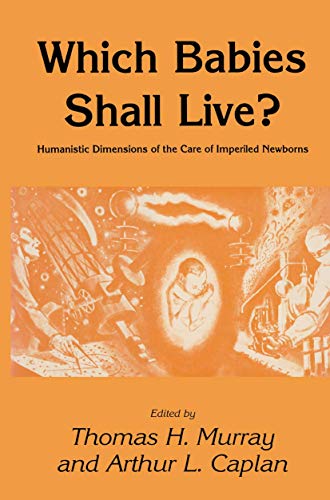 Which Babies Shall Live?: Humanistic Dimensions Of The Care Of Imperiled Newborns (Contemporary Issues in Biomedicine, Ethics, and Society)