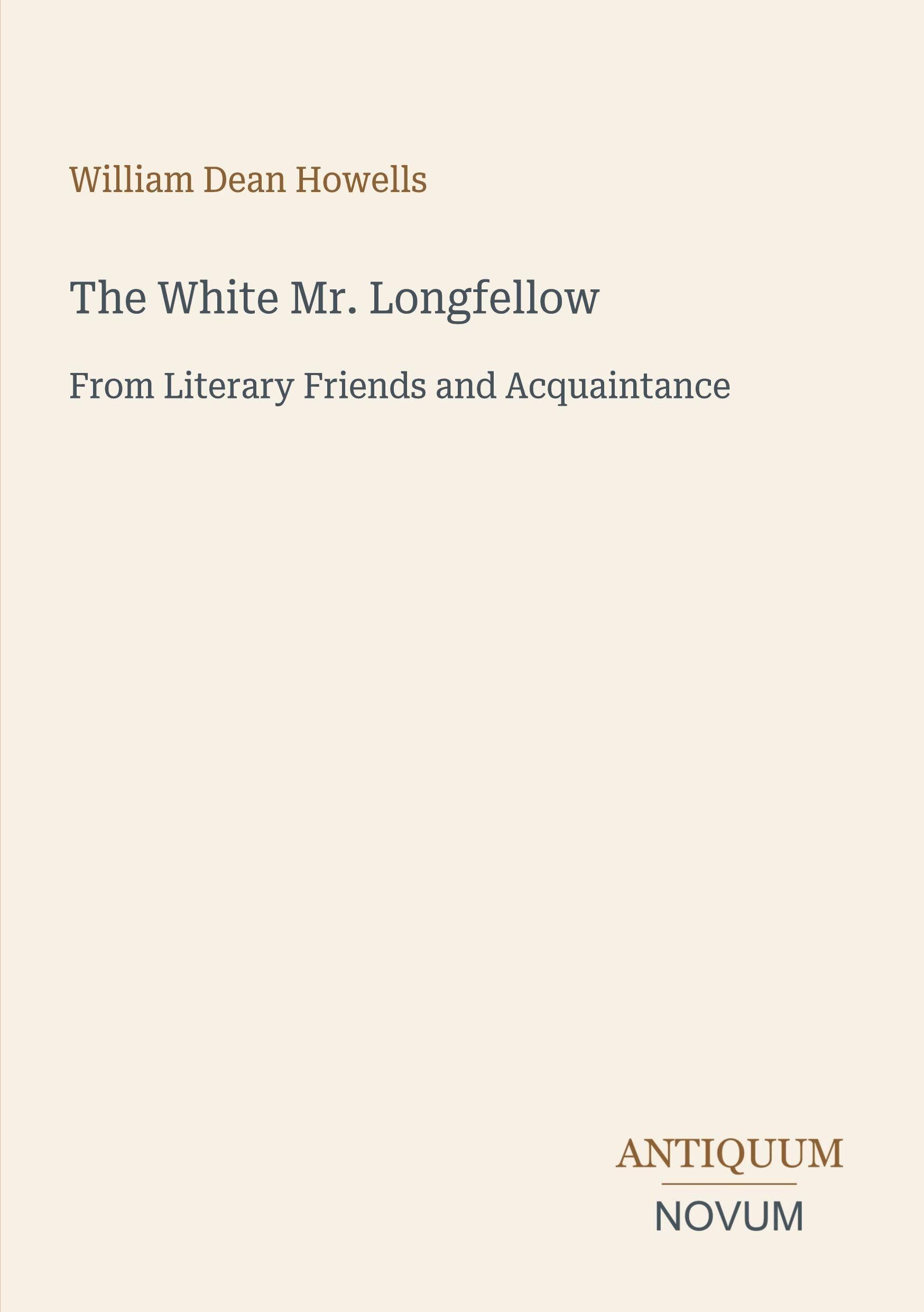 The White Mr. Longfellow: From Literary Friends and Acquaintance