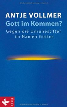 Gott im Kommen?: Gegen die Unruhestifter im Namen Gottes