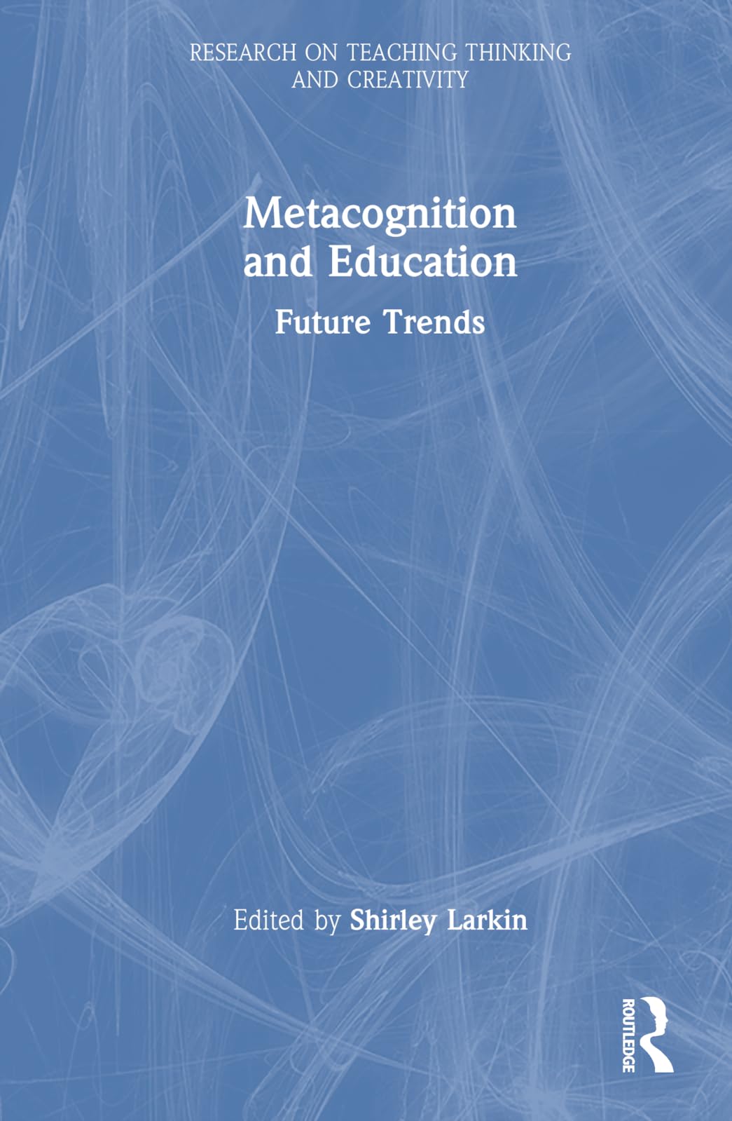 Metacognition and Education: Future Trends (Research on Teaching Thinking and Creativity)