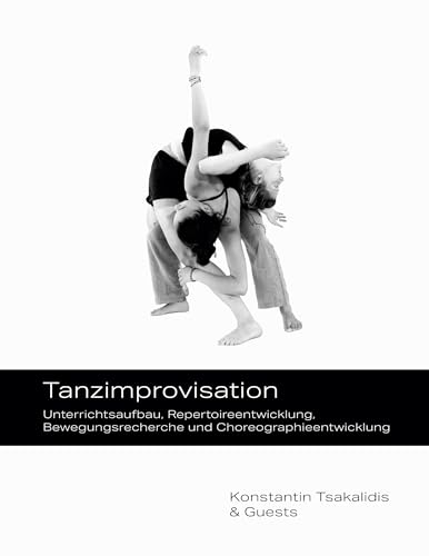 Tanzimprovisation: Unterrichtsaufbau, Repertoireentwicklung, Bewegungsrecherche und Choreographieentwicklung /HARDCOVER Premium Version